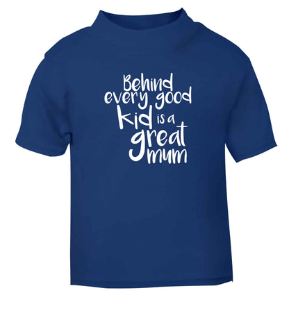 Behind every good kid is a great mum blue baby toddler Tshirt 2 Years