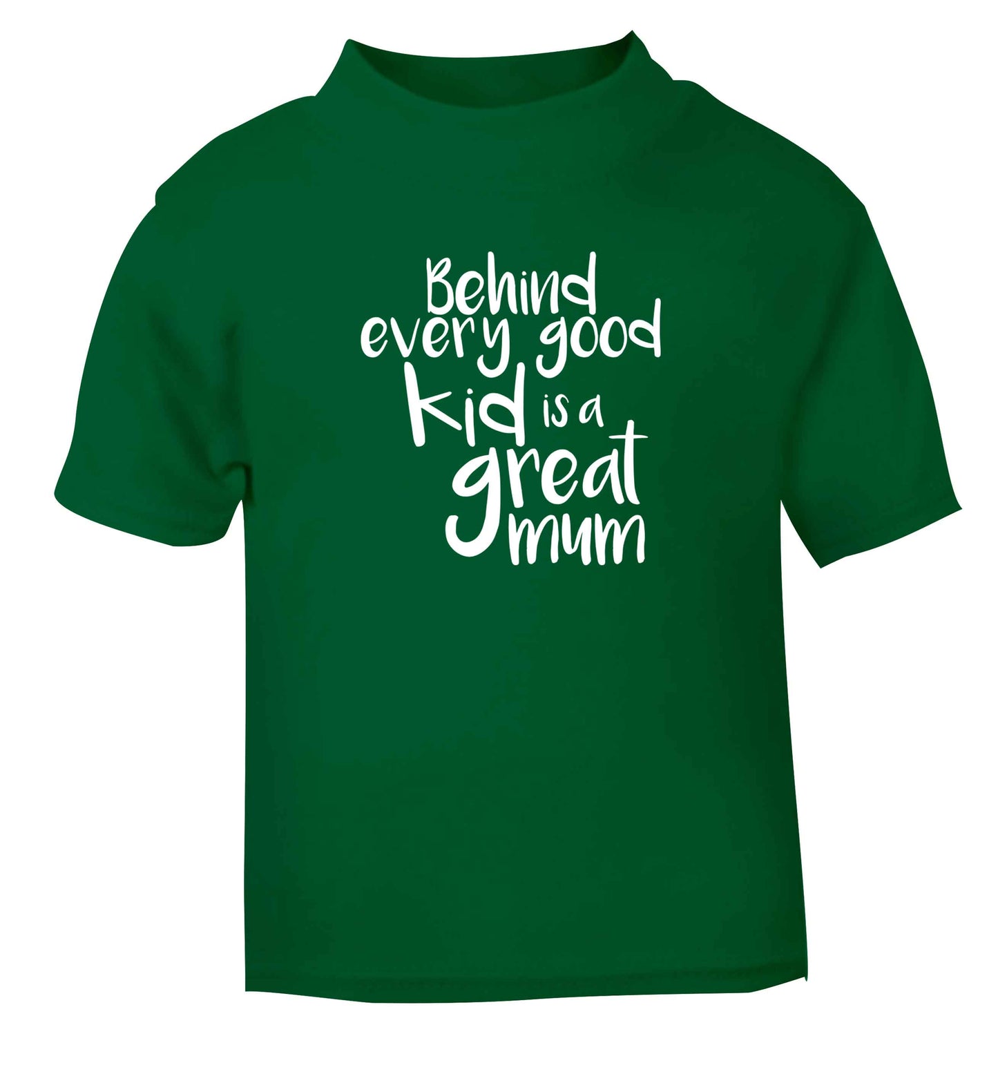 Behind every good kid is a great mum green baby toddler Tshirt 2 Years