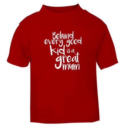Behind every good kid is a great mum red baby toddler Tshirt 2 Years