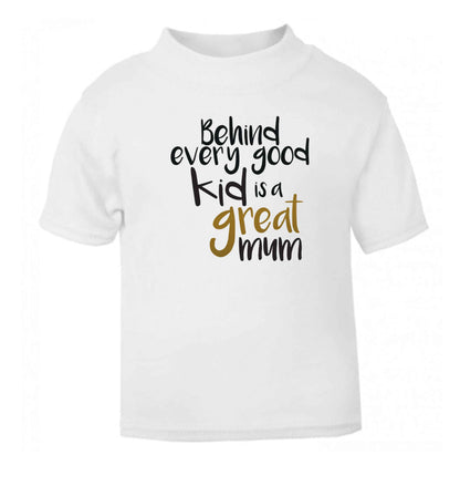 Behind every good kid is a great mum white baby toddler Tshirt 2 Years