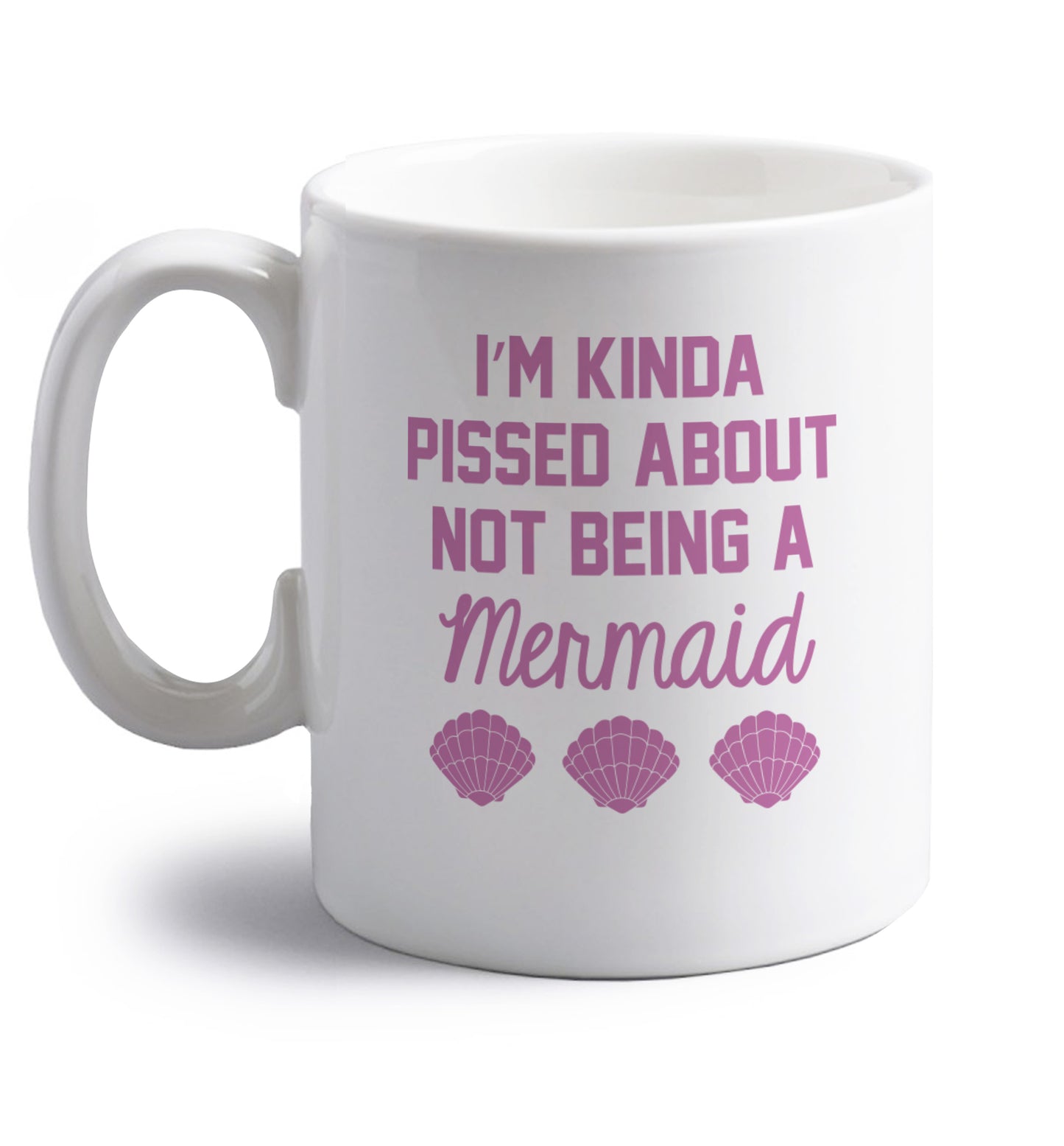 I'm kinda pissed about not being a mermaid right handed white ceramic mug 