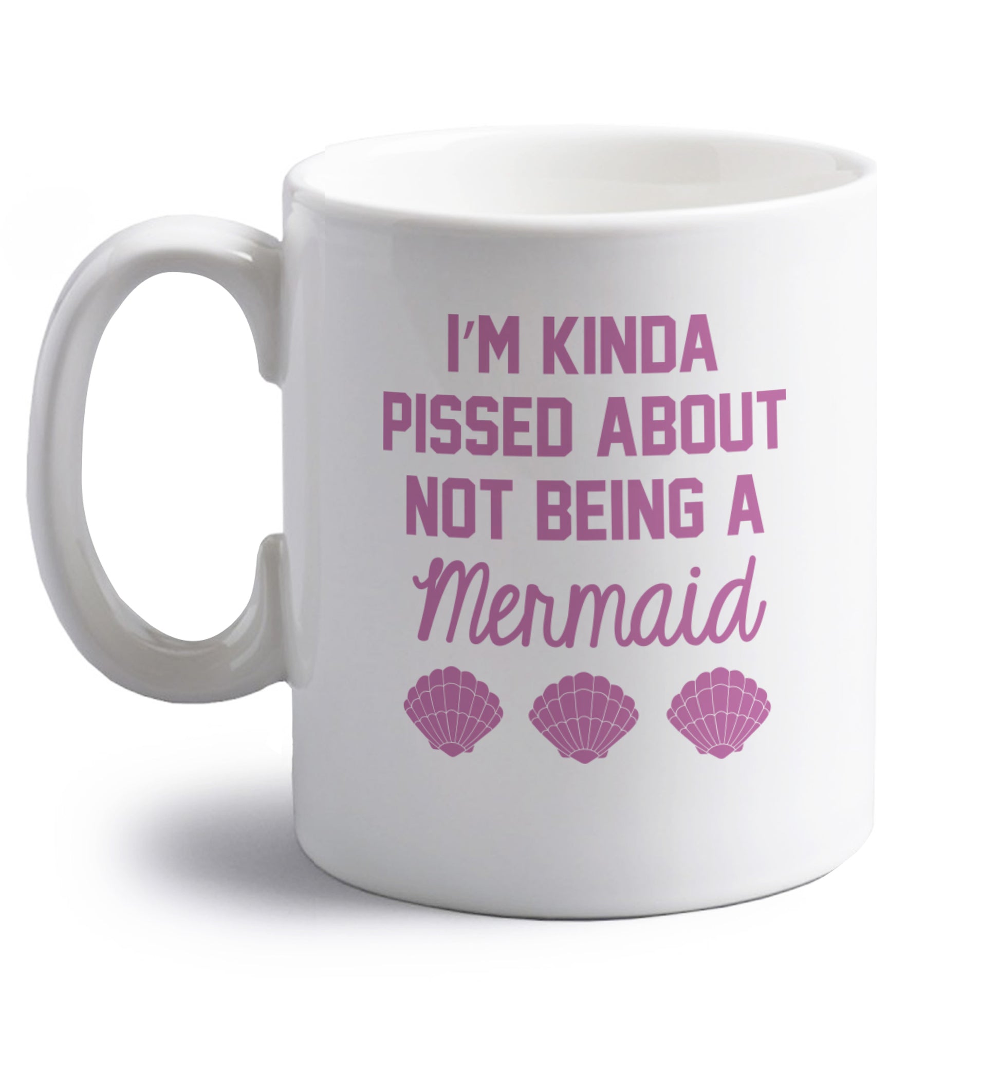 I'm kinda pissed about not being a mermaid right handed white ceramic mug 