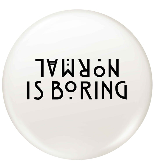 Normal is boring small 25mm Pin badge