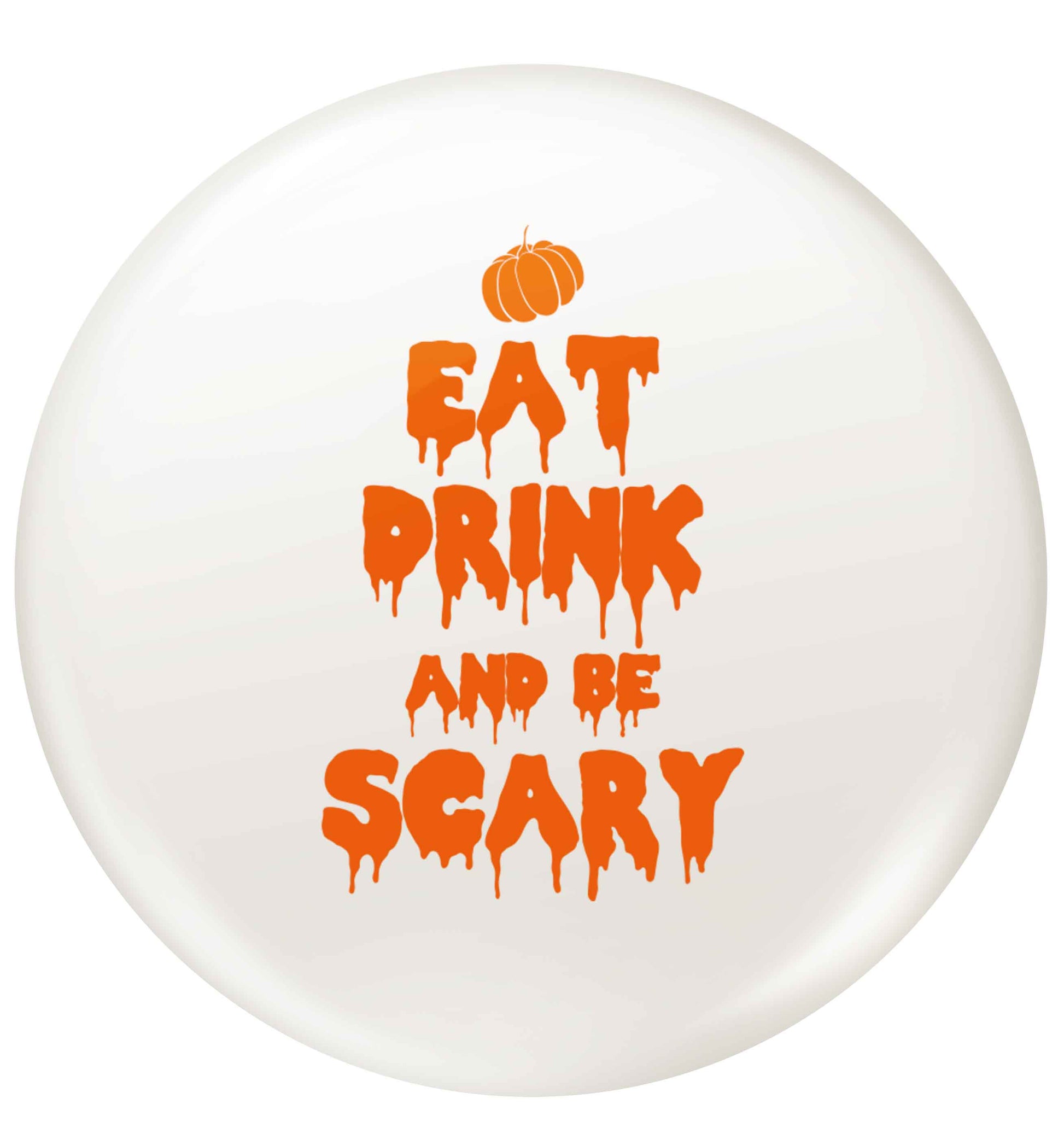 Eat drink and be scary small 25mm Pin badge