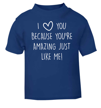 I love you because you're amazing just like me blue baby toddler Tshirt 2 Years