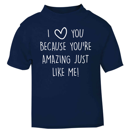 I love you because you're amazing just like me navy baby toddler Tshirt 2 Years