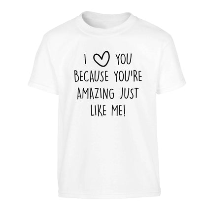 I love you because you're amazing just like me Children's white Tshirt 12-13 Years