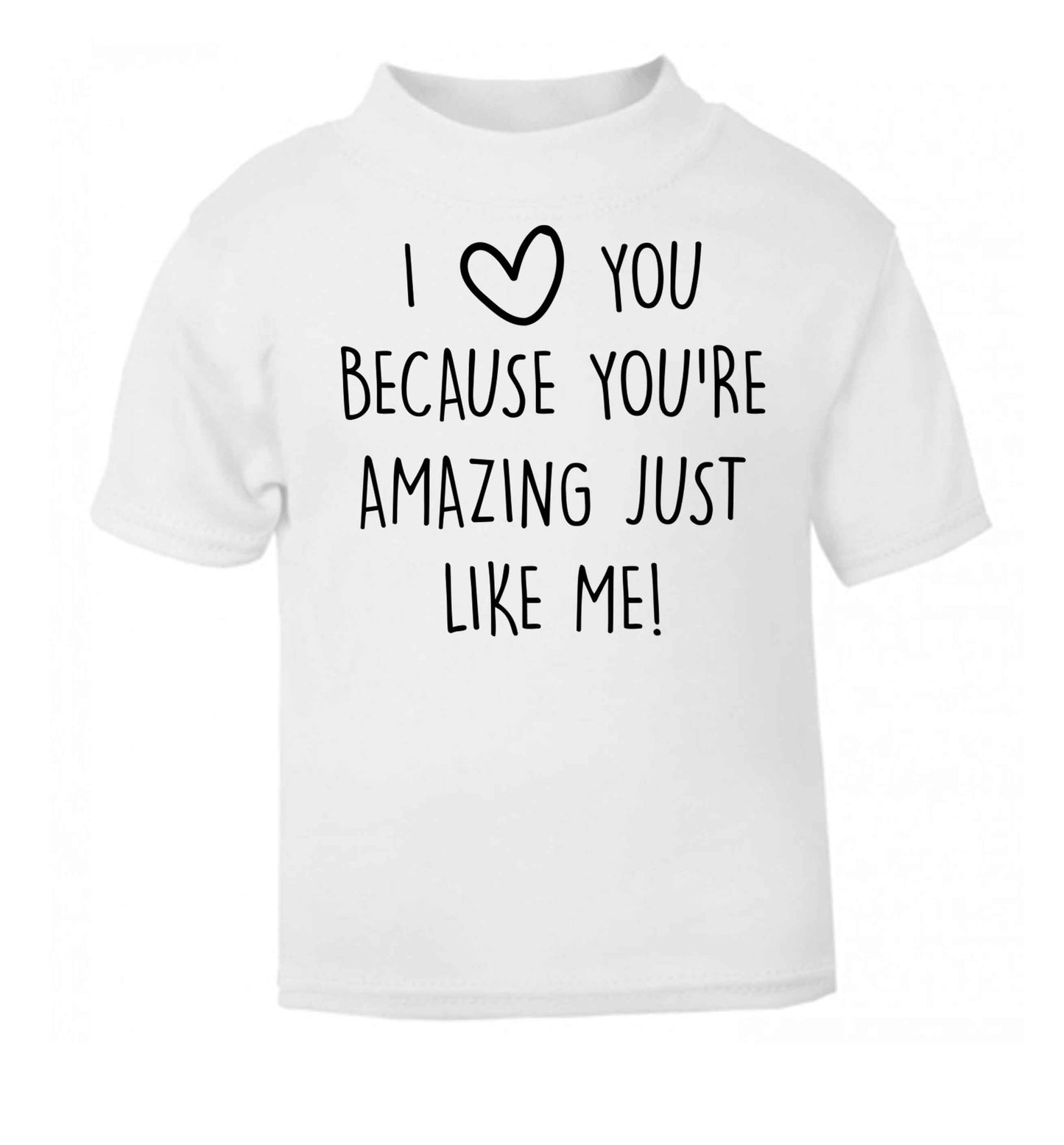 I love you because you're amazing just like me white baby toddler Tshirt 2 Years