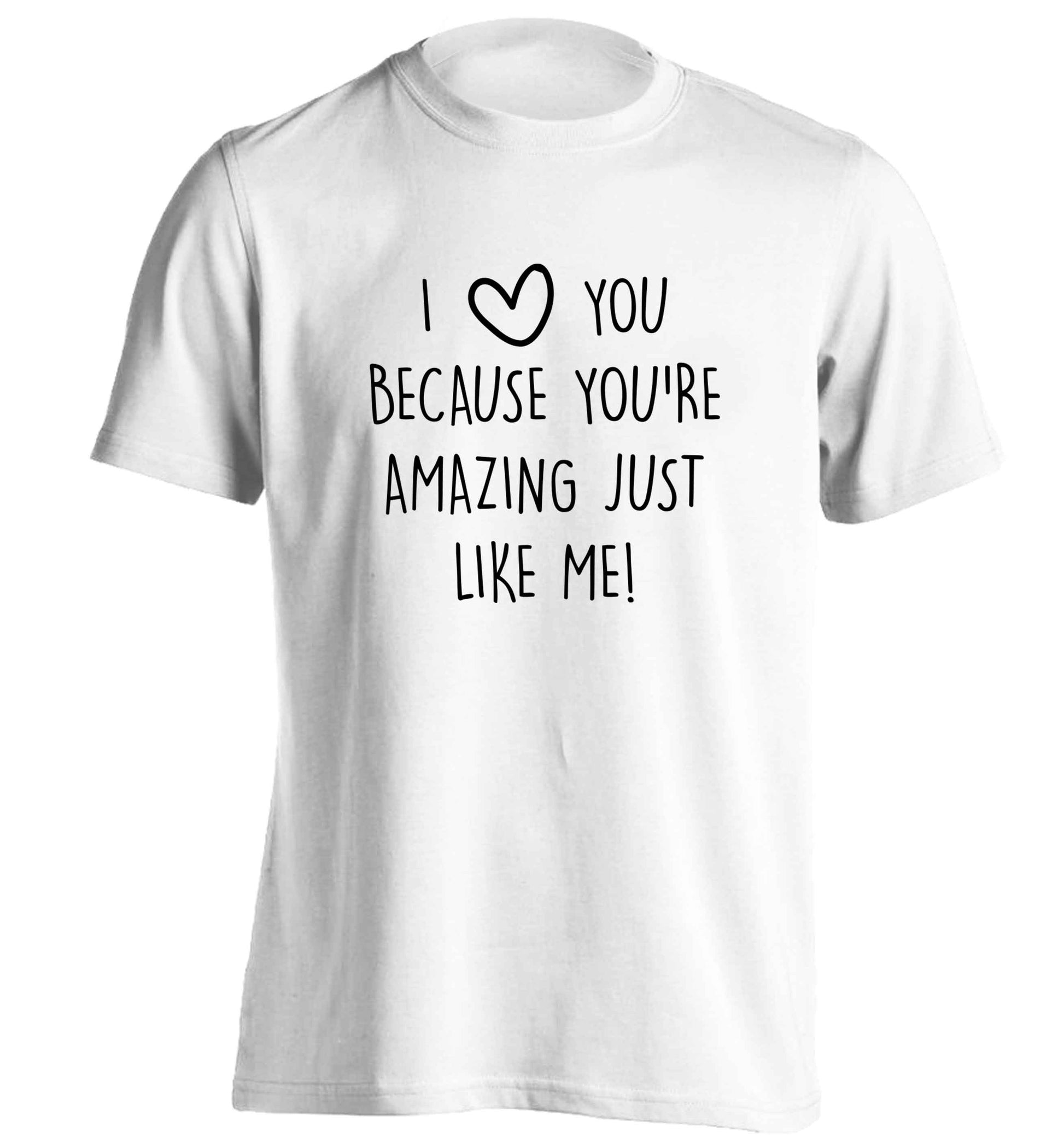I love you because you're amazing just like me adults unisex white Tshirt 2XL