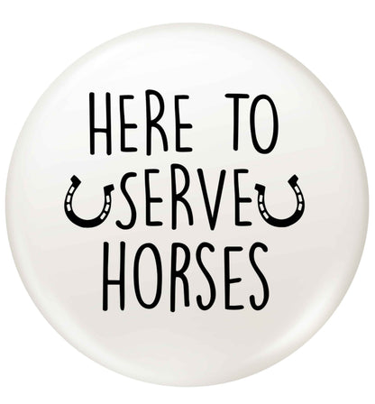 Here to serve horses small 25mm Pin badge