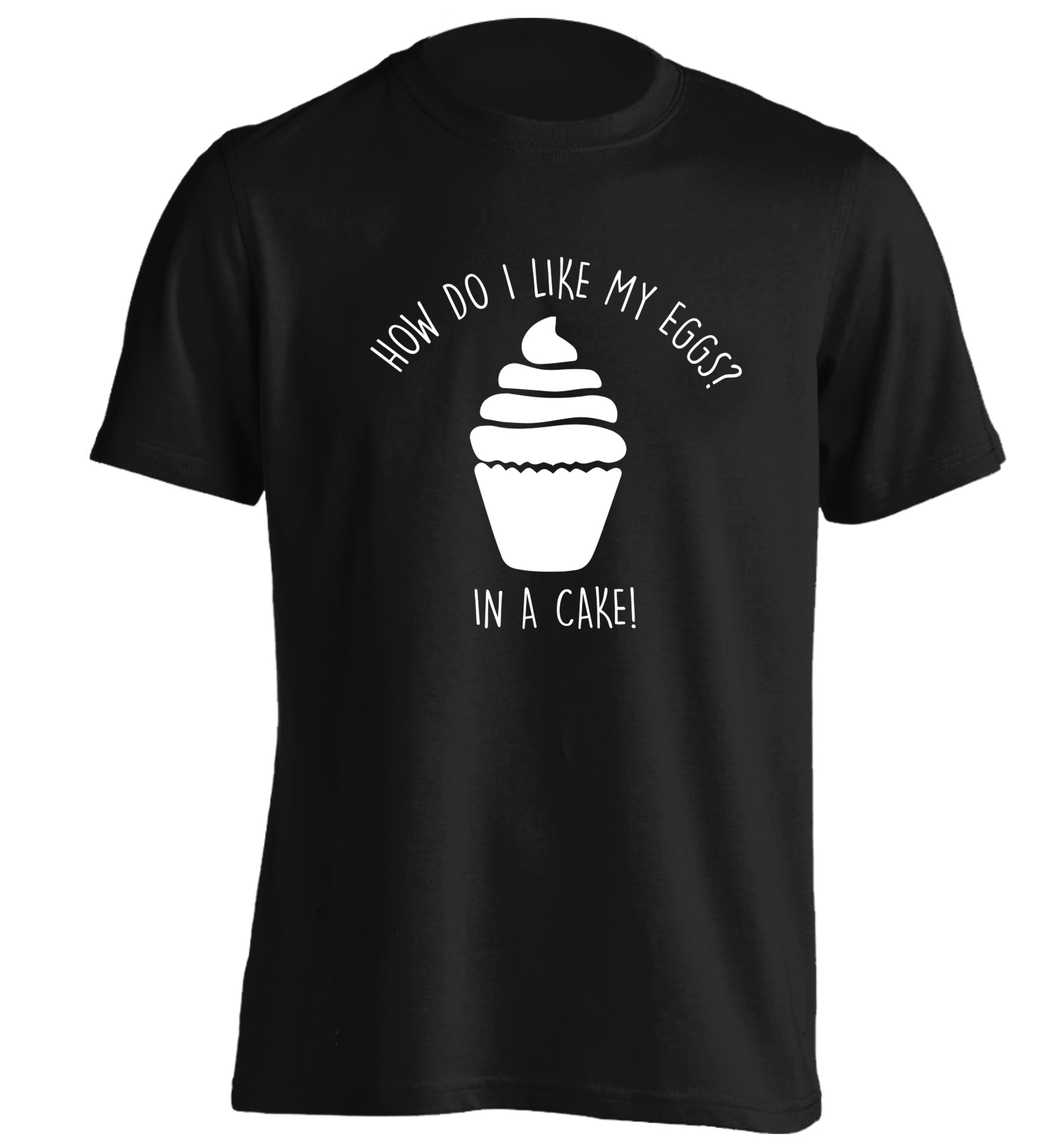How do I like my eggs? In a cake! adults unisex black Tshirt 2XL