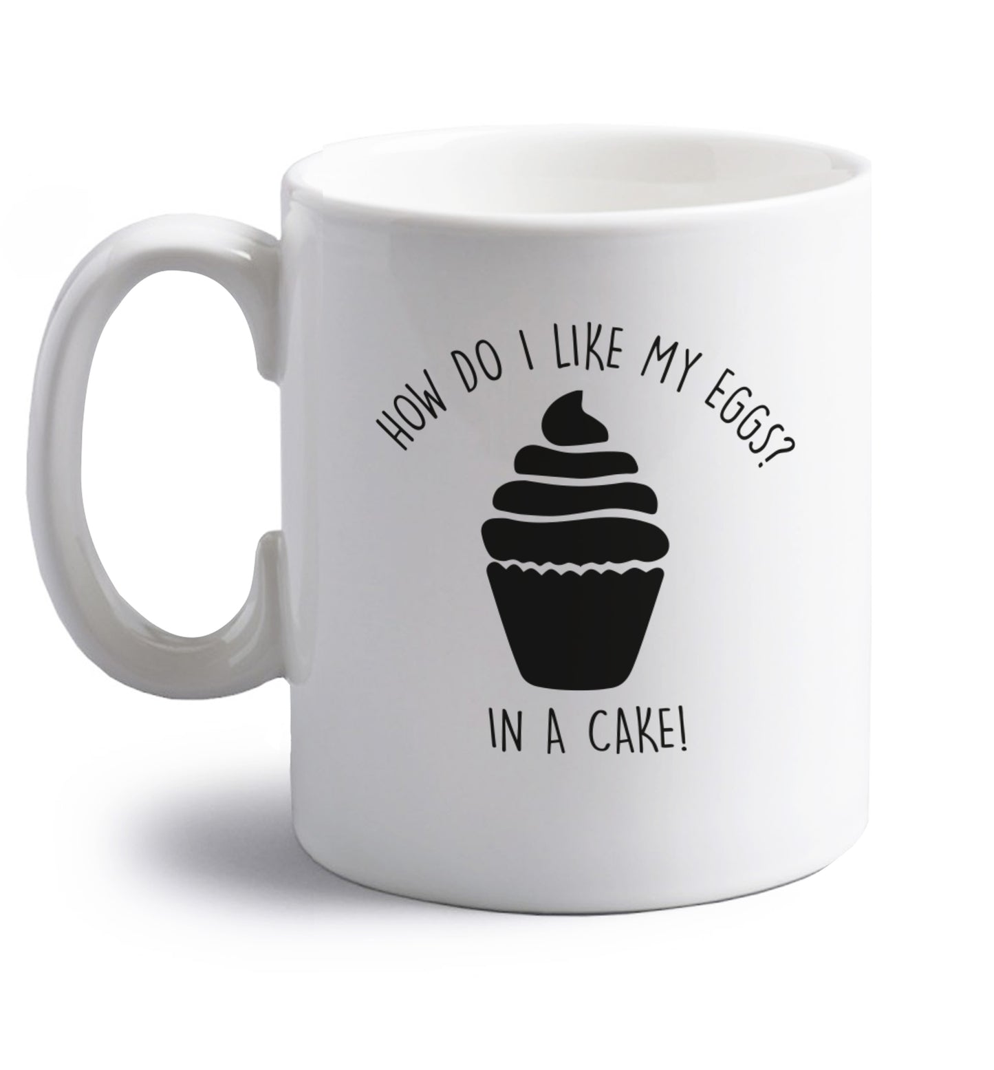 How do I like my eggs? In a cake! right handed white ceramic mug 