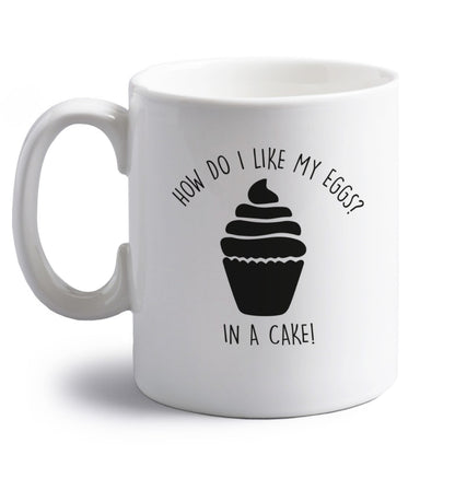 How do I like my eggs? In a cake! right handed white ceramic mug 