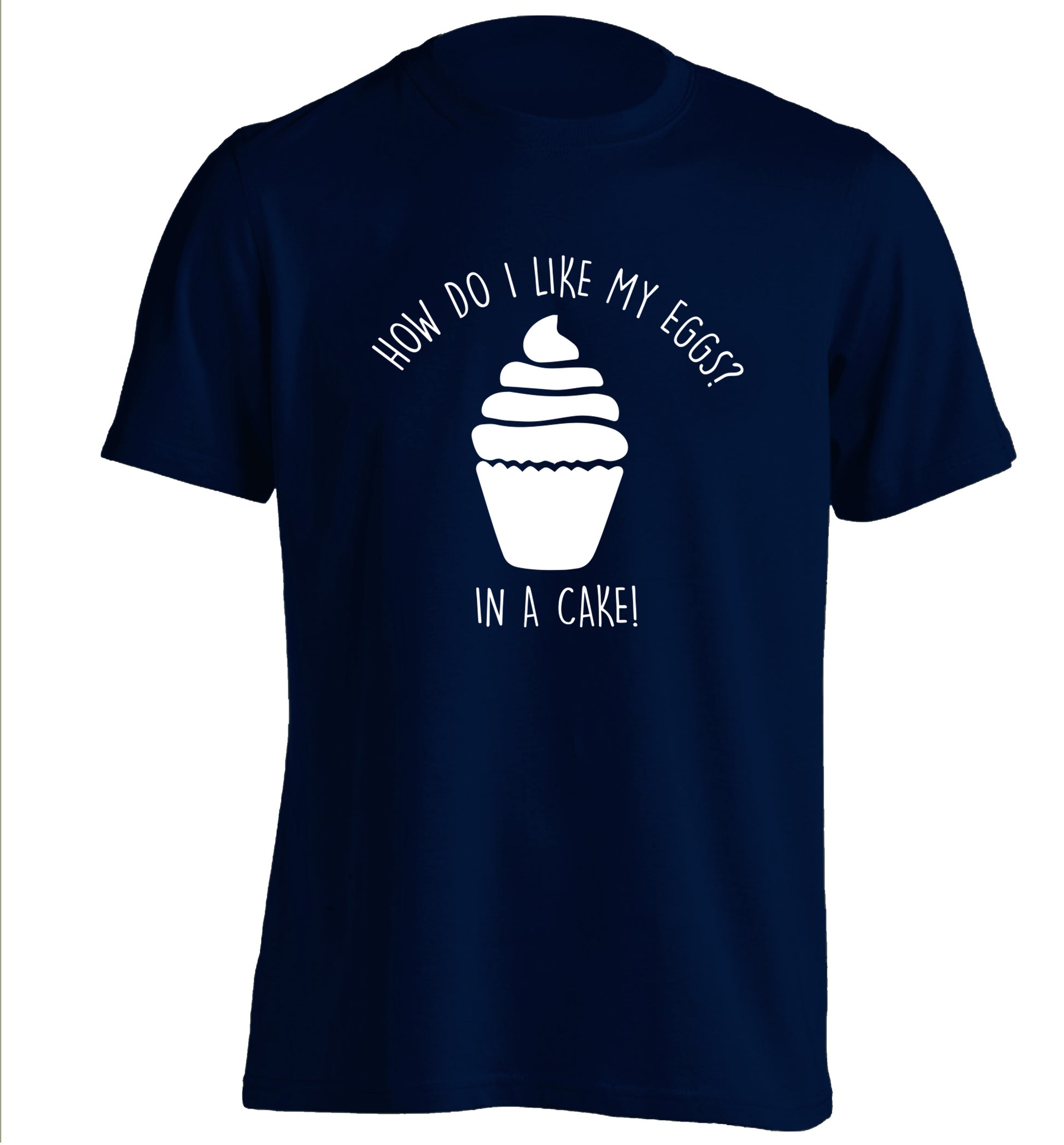 How do I like my eggs? In a cake! adults unisex navy Tshirt 2XL