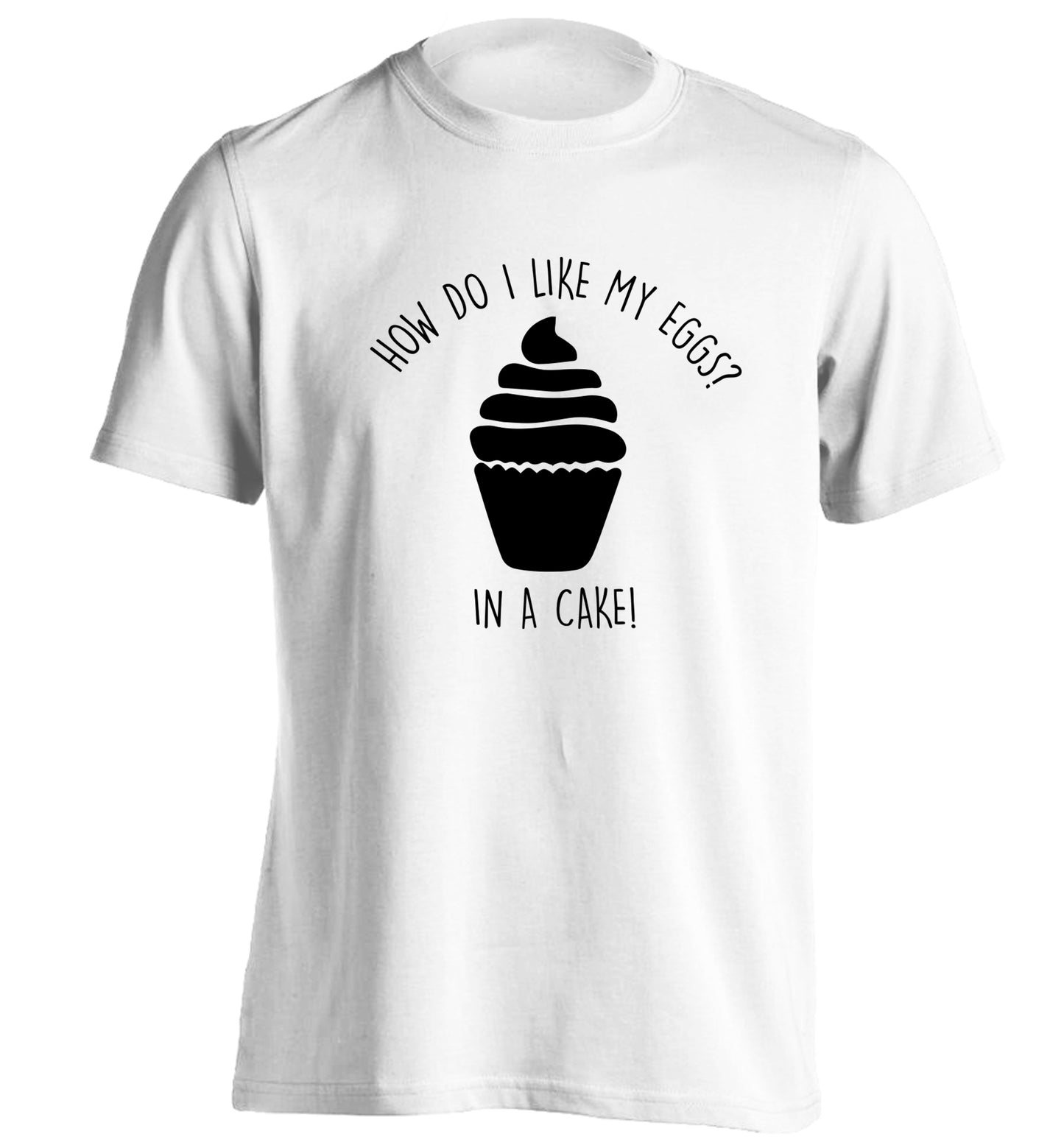 How do I like my eggs? In a cake! adults unisex white Tshirt 2XL