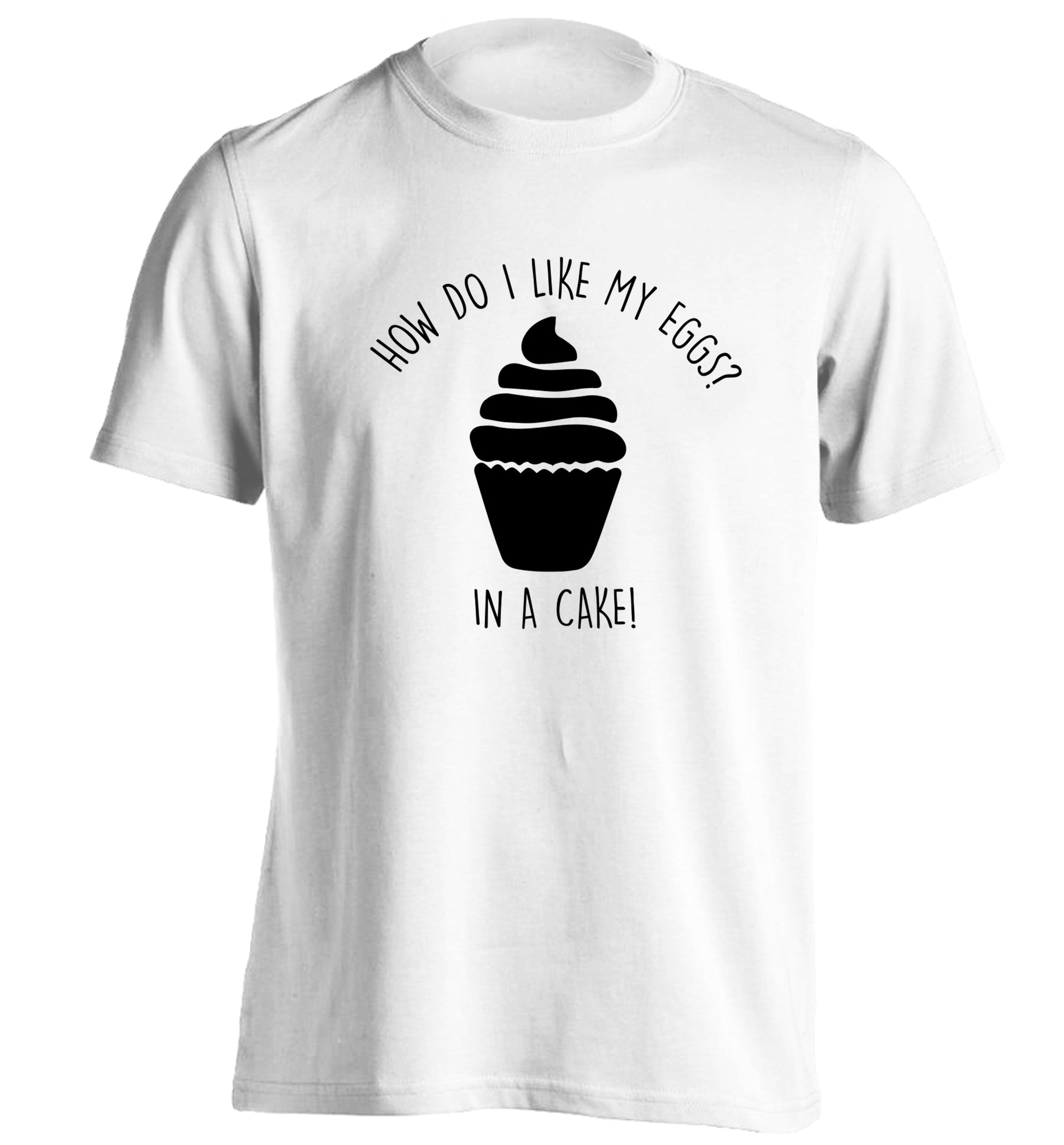 How do I like my eggs? In a cake! adults unisex white Tshirt 2XL