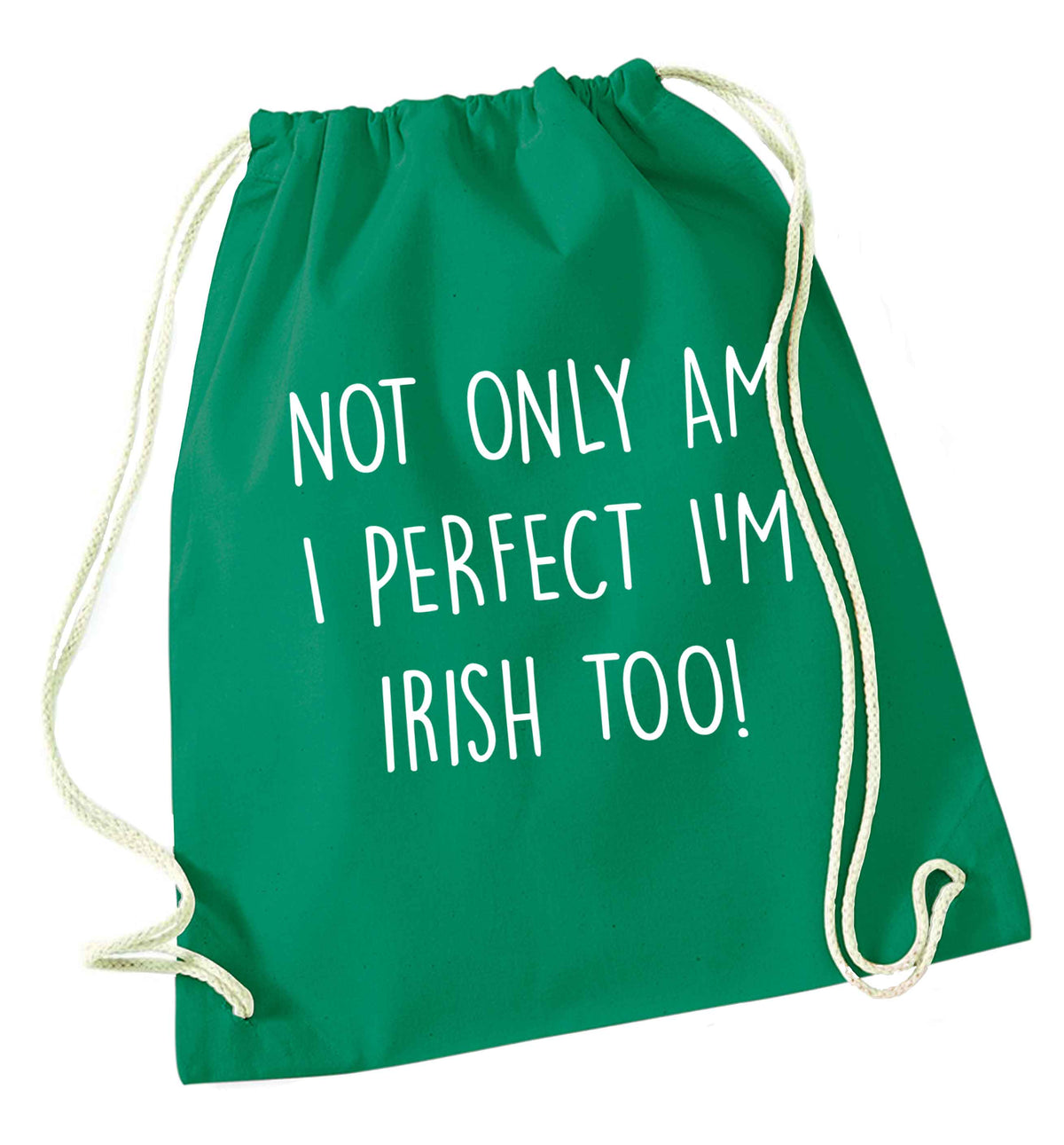 Not only am I perfect I'm Irish too! green drawstring bag