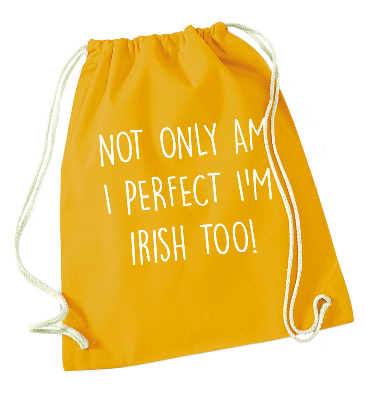 Not only am I perfect I'm Irish too! mustard drawstring bag