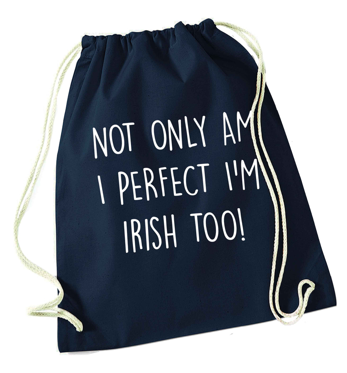 Not only am I perfect I'm Irish too! navy drawstring bag