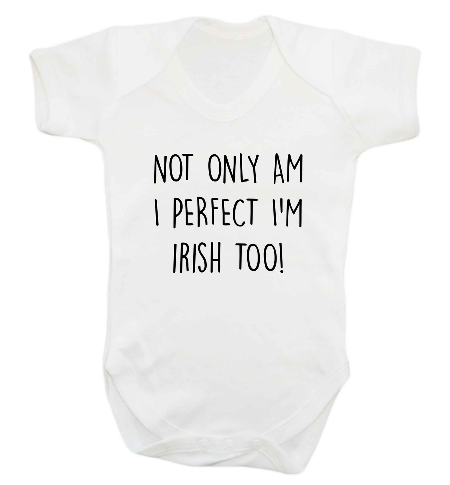 Not only am I perfect I'm Irish too! baby vest white 18-24 months