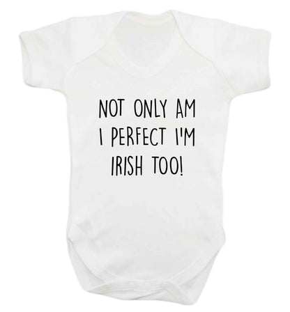 Not only am I perfect I'm Irish too! baby vest white 18-24 months
