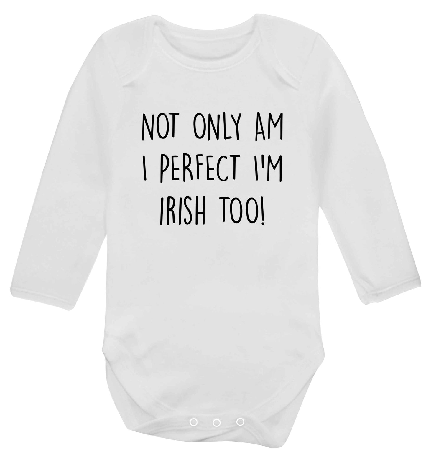 Not only am I perfect I'm Irish too! baby vest long sleeved white 6-12 months