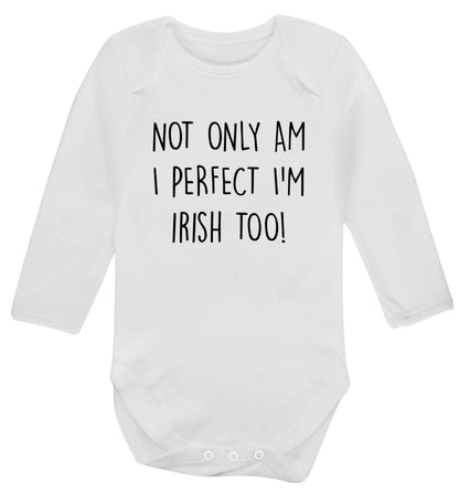 Not only am I perfect I'm Irish too! baby vest long sleeved white 6-12 months
