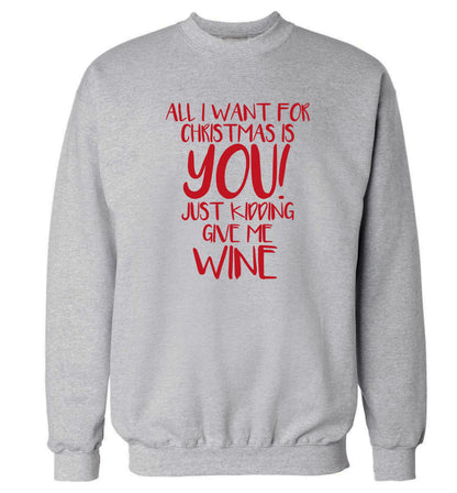 All I want for christmas is you just kidding give me the wine Adult's unisex grey Sweater 2XL