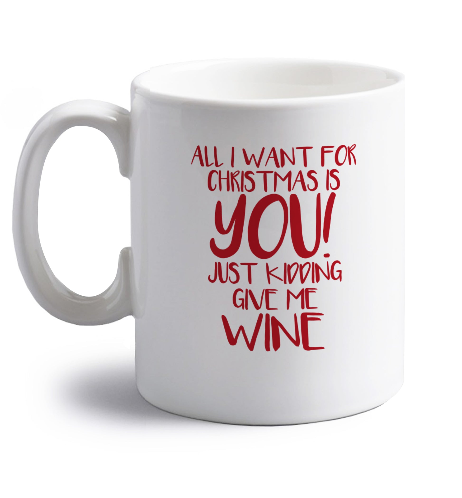 All I want for christmas is you just kidding give me the wine right handed white ceramic mug 