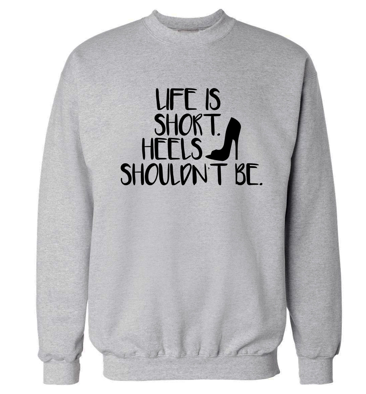 Life is short heels shouldn't be Adult's unisex grey Sweater 2XL
