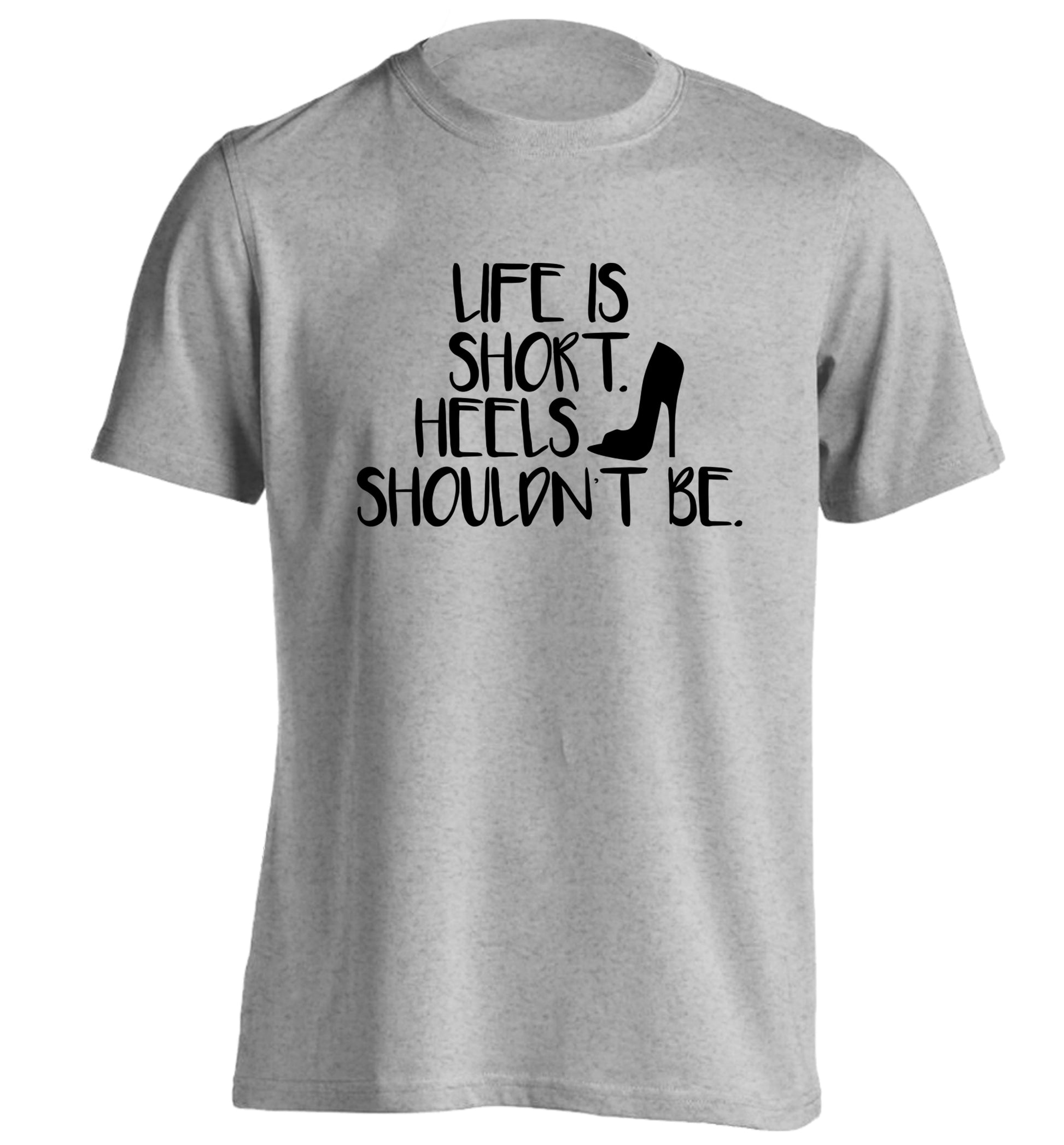 Life is short heels shouldn't be adults unisex grey Tshirt 2XL