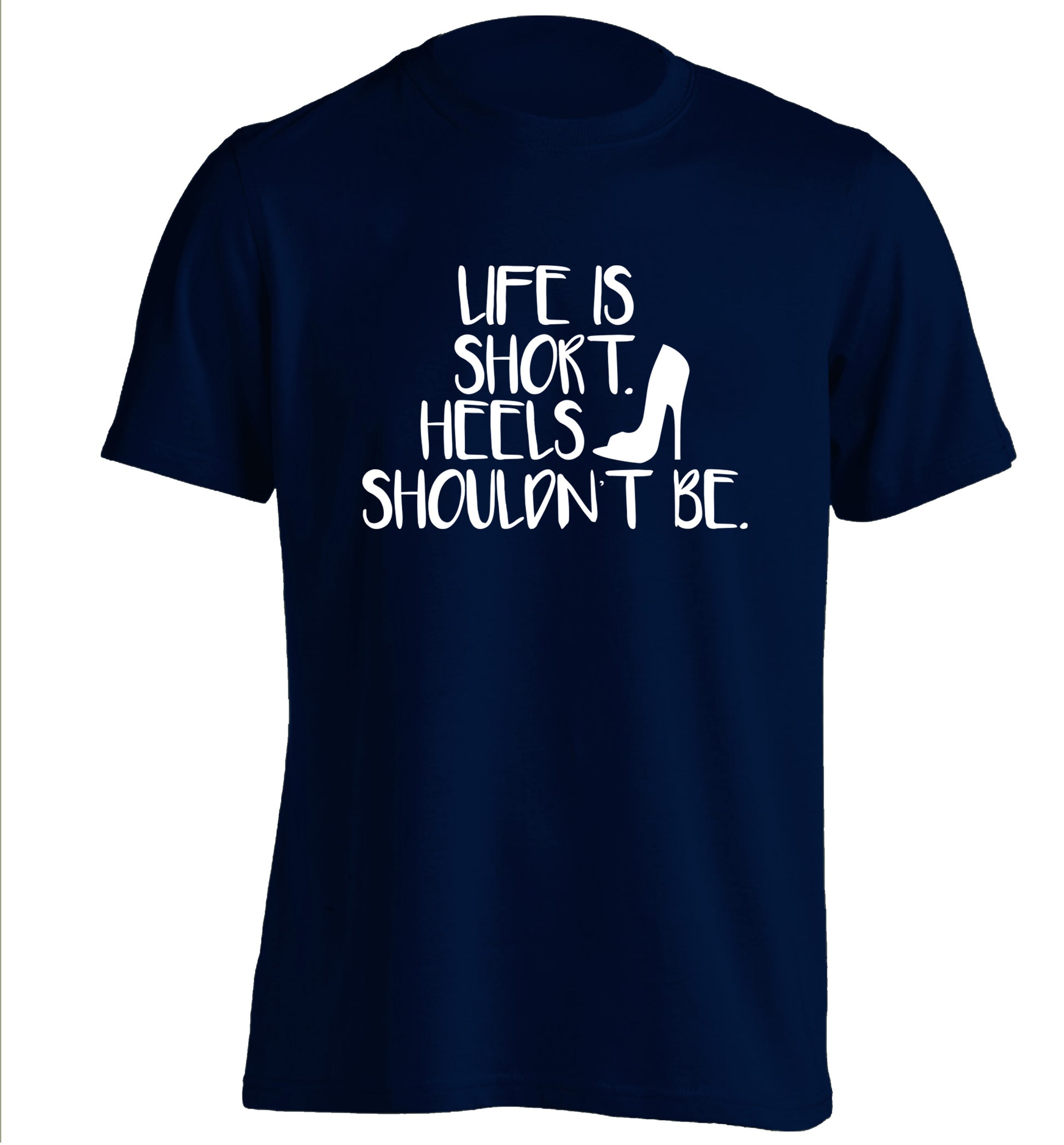 Life is short heels shouldn't be adults unisex navy Tshirt 2XL