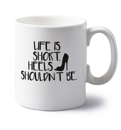 Life is short heels shouldn't be left handed white ceramic mug 