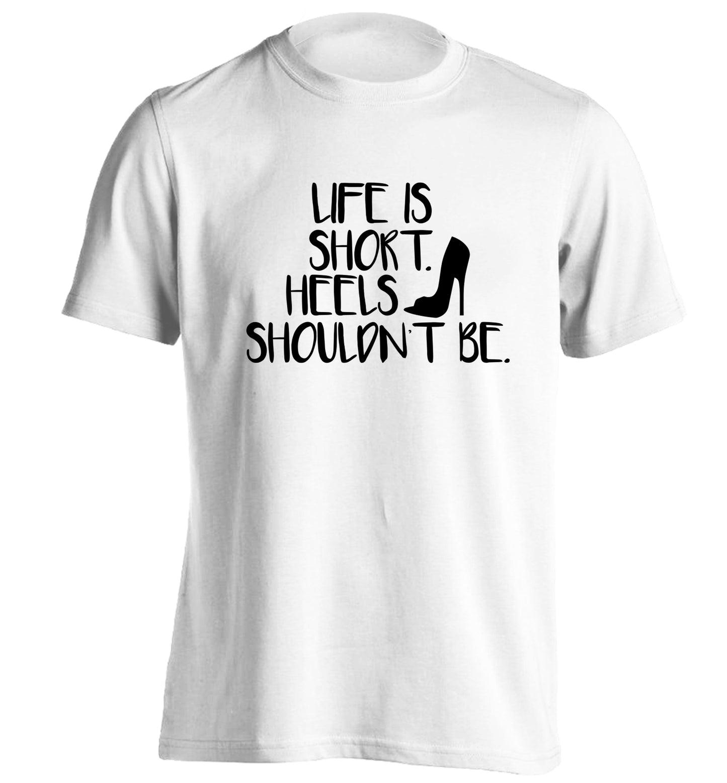 Life is short heels shouldn't be adults unisex white Tshirt 2XL