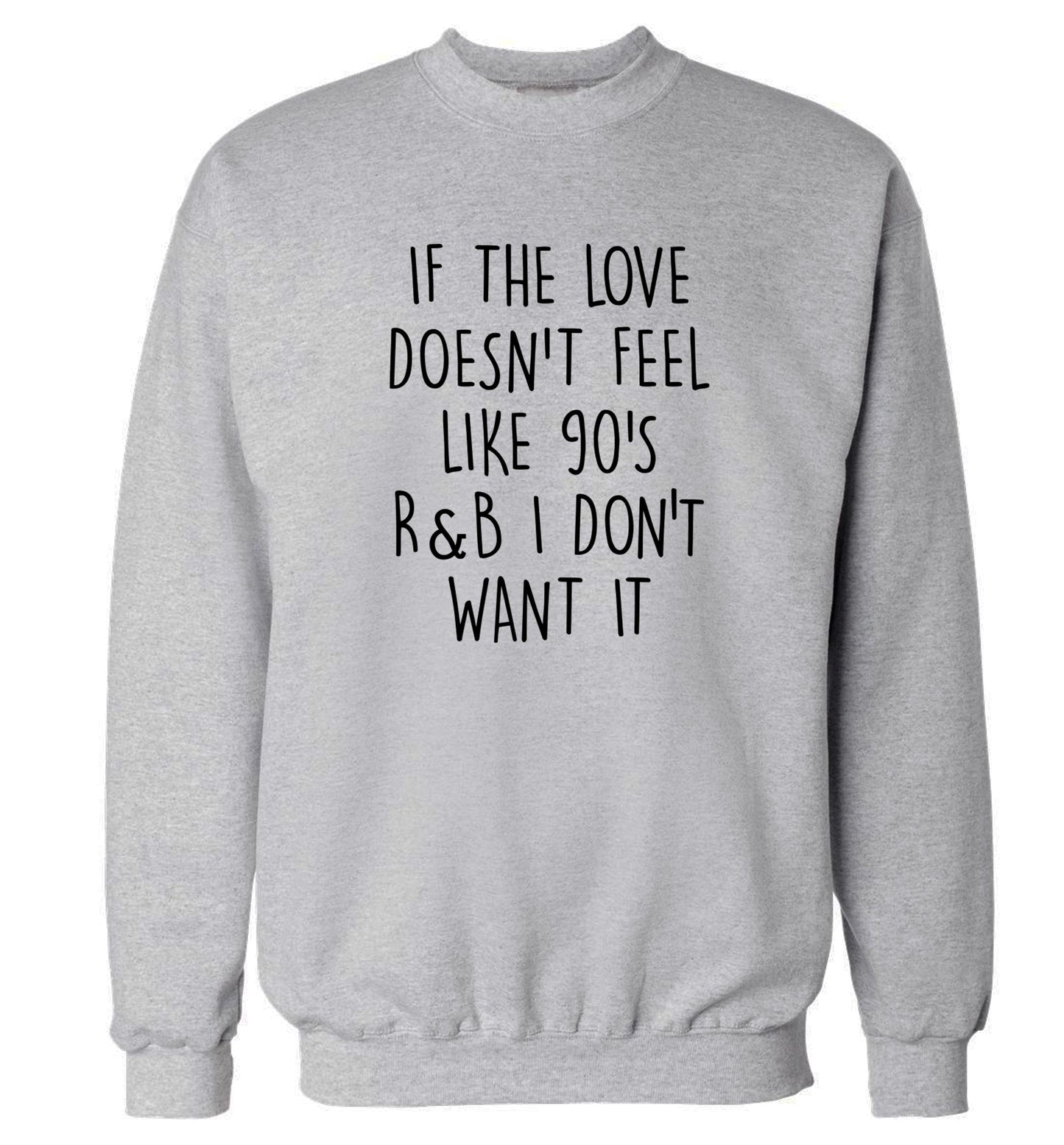If the love doesn't feel like 90's R&B I don't want it Adult's unisex grey Sweater 2XL
