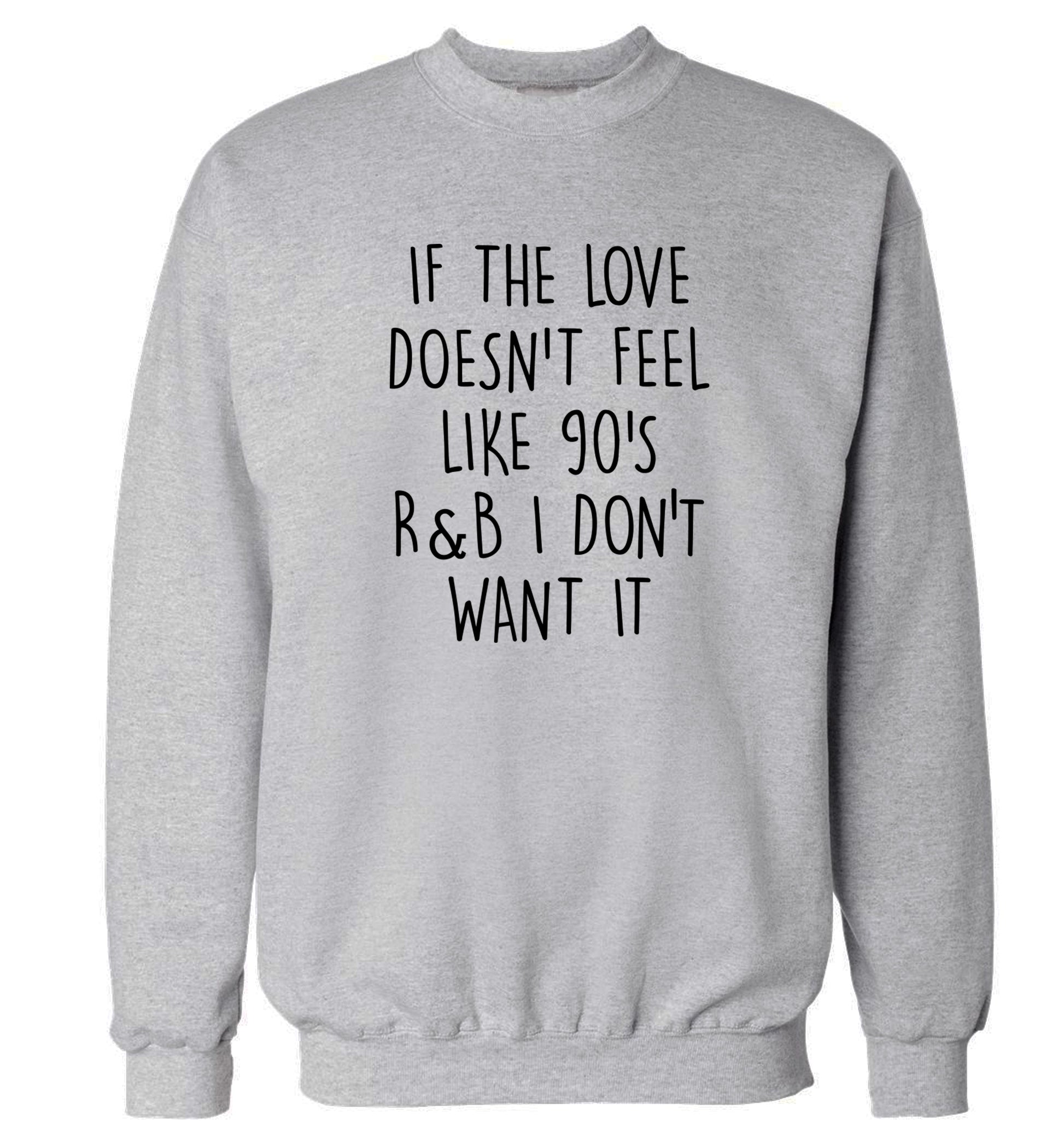If the love doesn't feel like 90's R&B I don't want it Adult's unisex grey Sweater 2XL