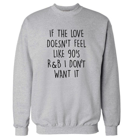 If the love doesn't feel like 90's R&B I don't want it Adult's unisex grey Sweater 2XL