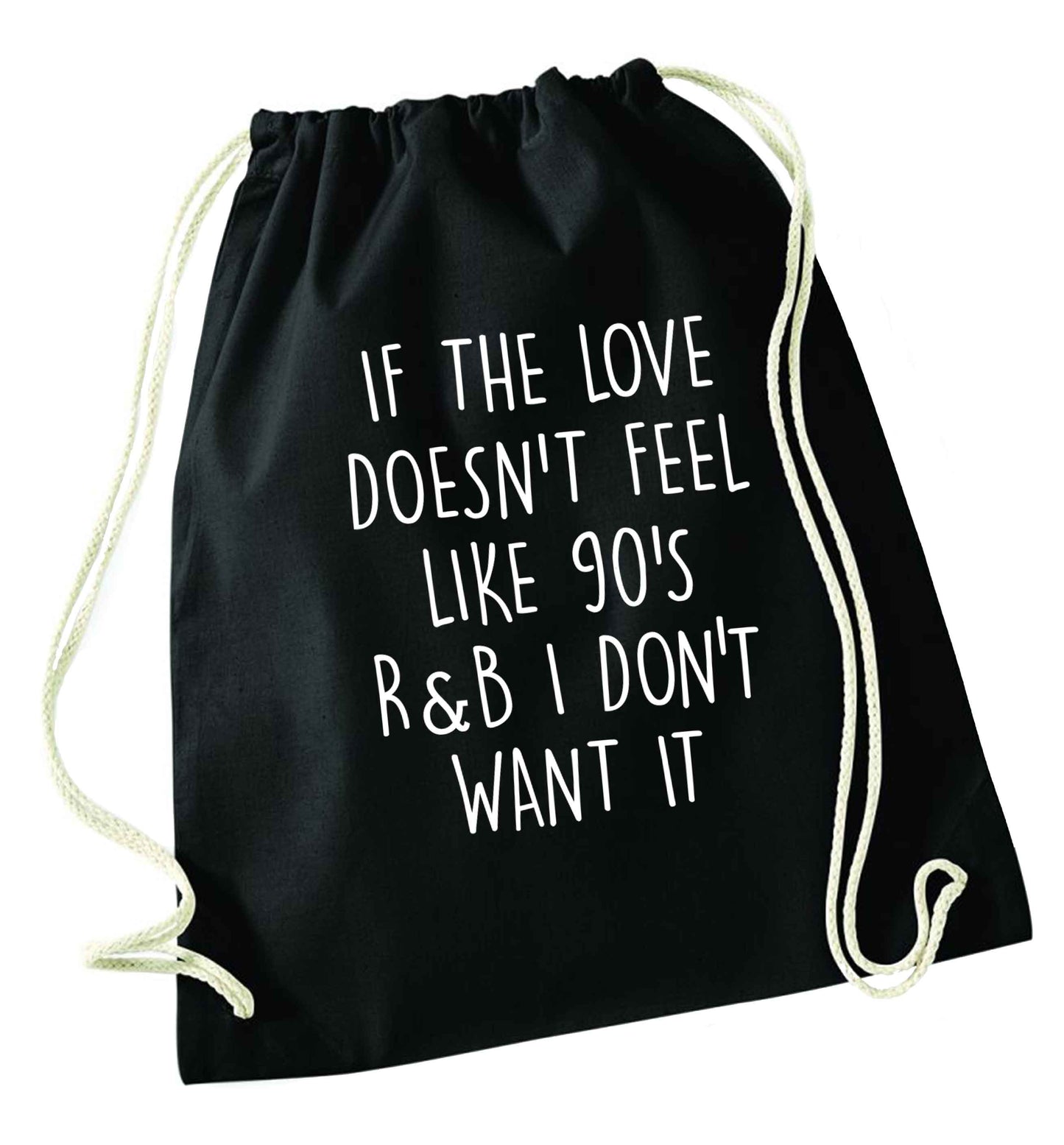 If the love doesn't feel like 90's r&b I don't want it black drawstring bag