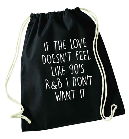 If the love doesn't feel like 90's r&b I don't want it black drawstring bag