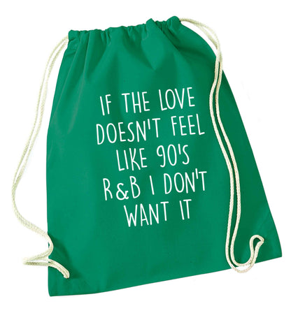 If the love doesn't feel like 90's r&b I don't want it green drawstring bag