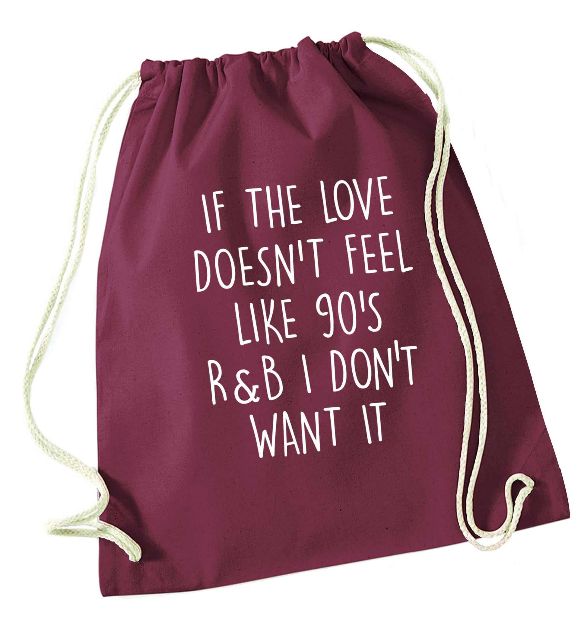 If the love doesn't feel like 90's r&b I don't want it maroon drawstring bag