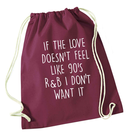 If the love doesn't feel like 90's r&b I don't want it maroon drawstring bag