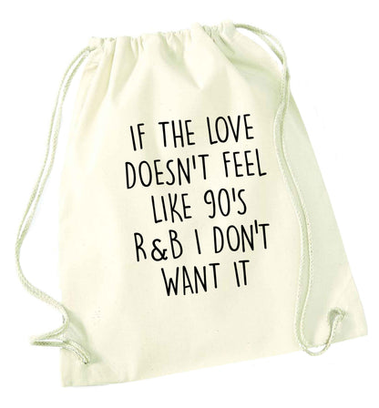 If the love doesn't feel like 90's r&b I don't want it natural drawstring bag