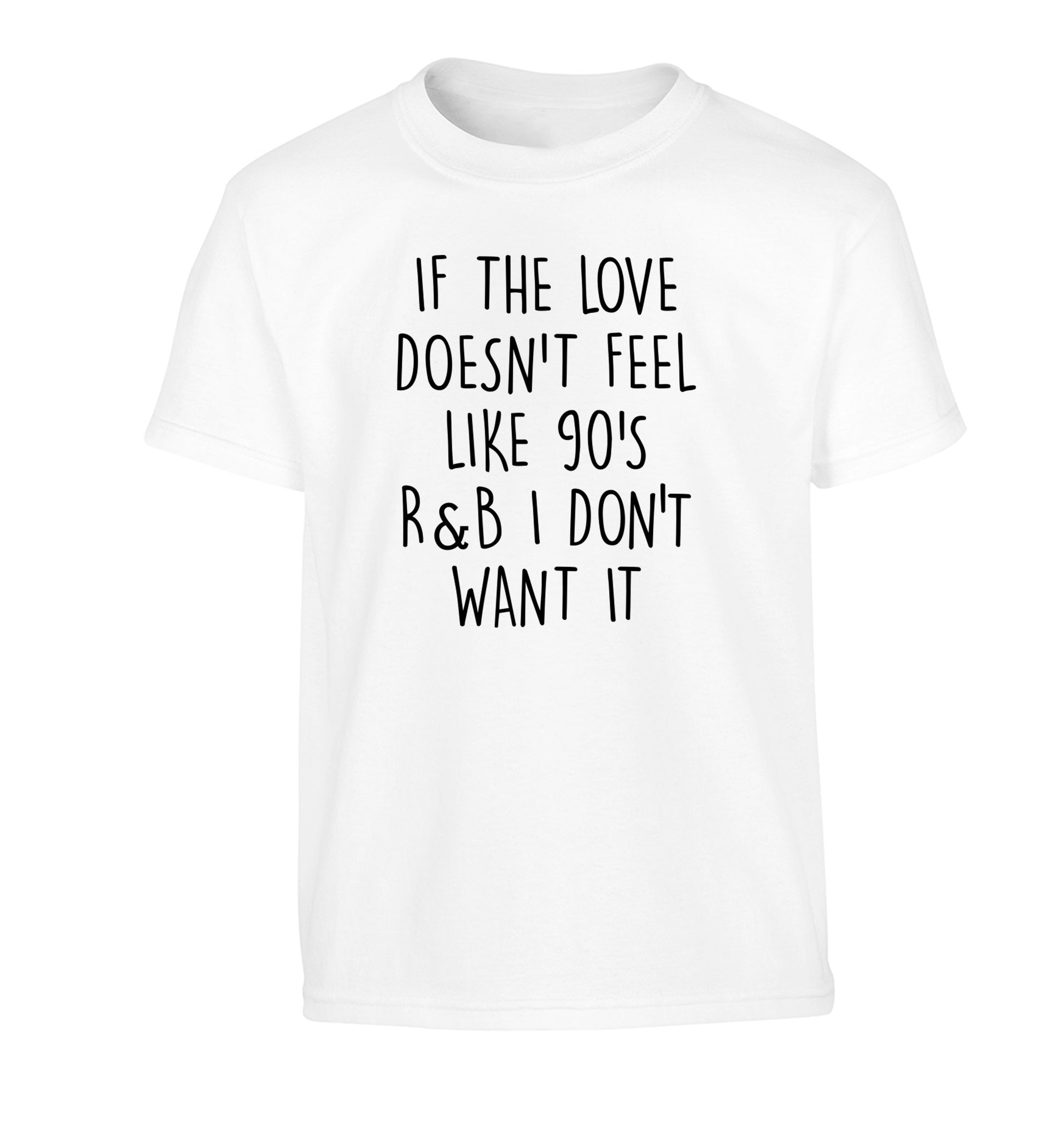 If the love doesn't feel like 90's R&B I don't want it Children's white Tshirt 12-14 Years