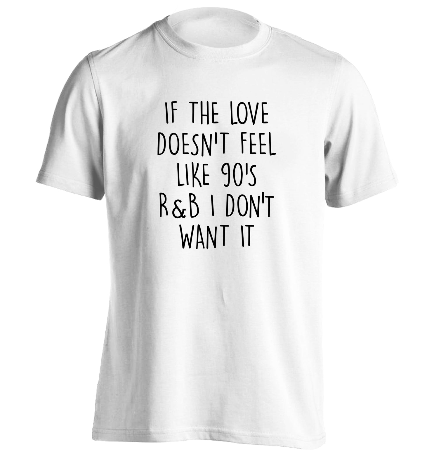 If the love doesn't feel like 90's R&B I don't want it adults unisex white Tshirt 2XL