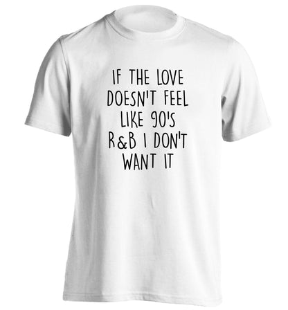 If the love doesn't feel like 90's R&B I don't want it adults unisex white Tshirt 2XL
