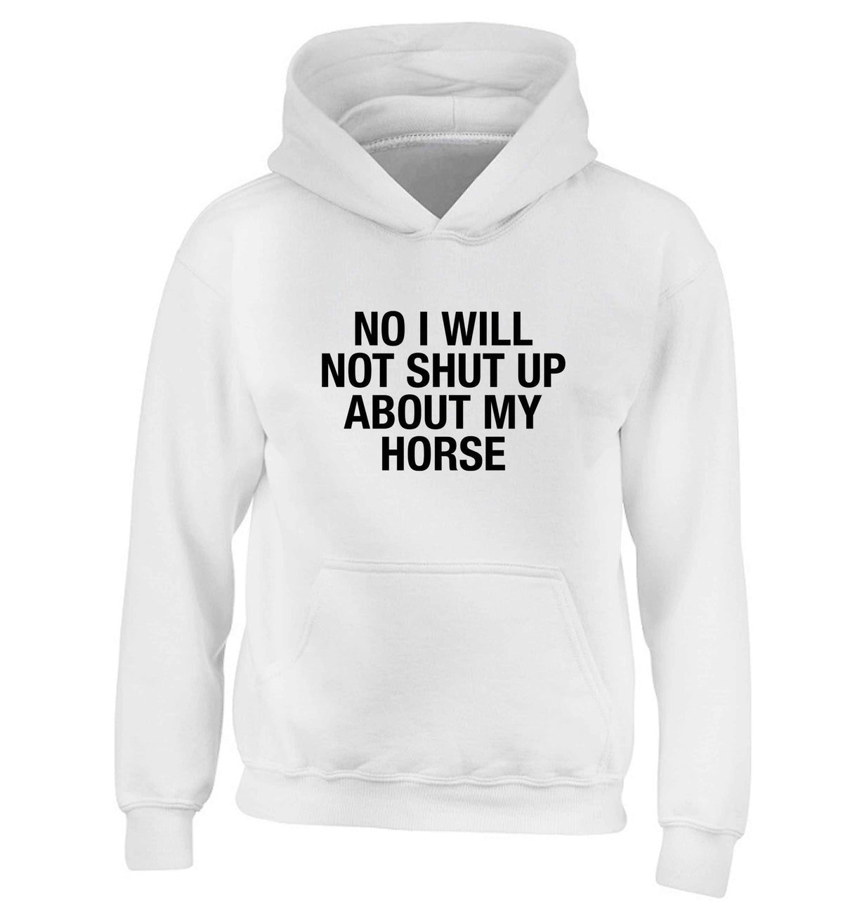 No I will not shut up talking about my horse children's white hoodie 12-13 Years