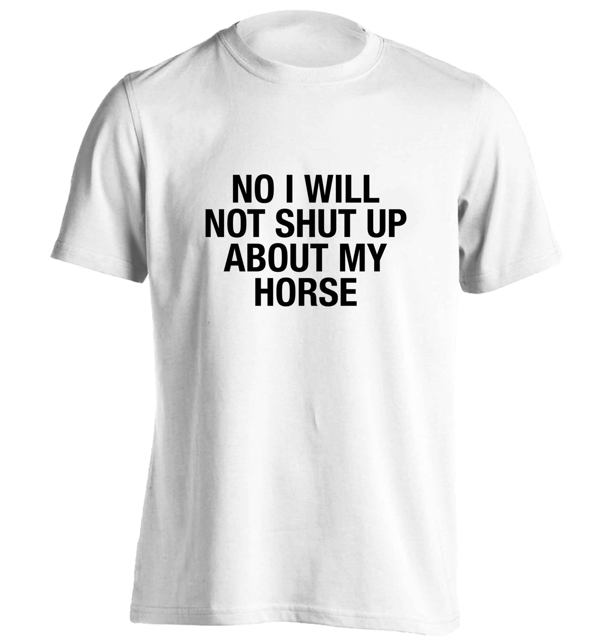 No I will not shut up talking about my horse adults unisex white Tshirt 2XL