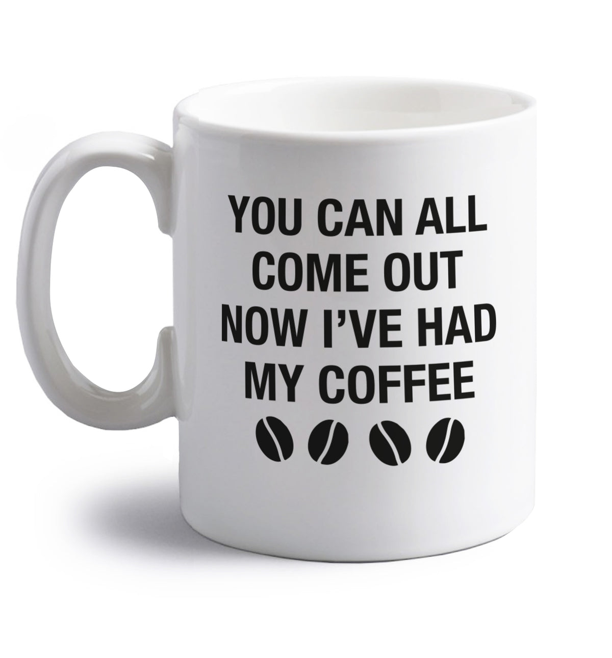 You can all come out now I've had my coffee right handed white ceramic mug 