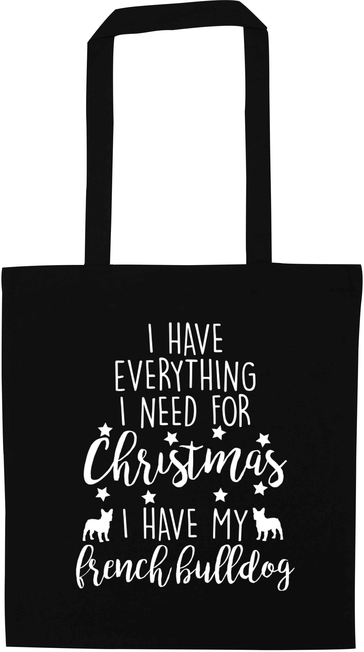 I have everything I need for Christmas I have my french bulldog black tote bag